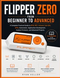 Flipper Zero from Beginner to Advanced: A Complete Practical Guide to RFID, NFC, Infrared, Sub-GHz, GPIO, Automation, Application Development, Custom cover