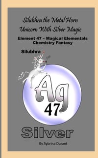 Silubhra The Metal Horn Unicorn With Silver Magic: Element 47 - Magical Elementals Chemistry Fantasy cover