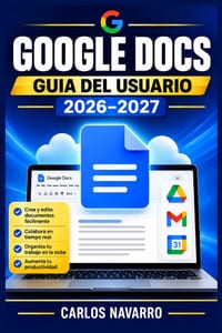 Google Docs Guia del Usuario 2026-2027: Domina el Procesador de Textos en la Nube: Trucos, Funciones Avanzadas y Productividad para Todos cover