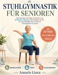 Stuhlgymnastik Für Senioren: Das illustrierte 28-Tage-Programm mit 10-Minuten-Übungen für Einsteiger ab 60 - für mehr Beweglichkeit, Kraft und Gleichg cover