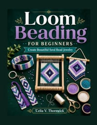Loom Beading For Beginners: Create Beautiful Seed Bead Jewelry cover