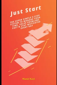 Just Start.: The Super Simple 5-Step System to Manage Your Time, Solve Problems Fast & Stay Motivated Every Day. cover