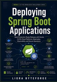 Deploying Spring Boot Applications: Build Production-Ready Releases with Docker, CI/CD, Cloud Platforms, Kubernetes, Observability, and Secure Operati cover