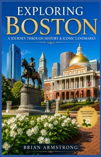 Exploring Boston: A Journey Through History & Iconic Landmarks cover