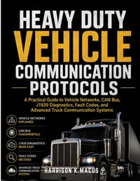 Heavy Duty Vehicle Communication Protocols: A Practical Guide to Vehicle Networks, CAN Bus, J1939 Diagnostics, Fault Codes, and Advanced Truck Communi cover