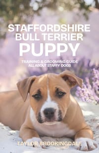 Staffordshire Bull Terrier Puppy Training & Grooming Guide: ALL ABOUT STAFFY DOGS: Gentle & Force-Free Positive Reinforcement Methods for House & Pott cover