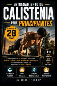Entrenamiento de Calistenia para Principiantes: Un Programa de 28 Días para Desarrollar Fuerza, Quemar Grasa, Aumentar la Resistencia y Transformar tu cover