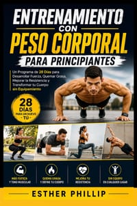 Entrenamiento con Peso Corporal para Principiantes: Un Programa de 28 Días para Desarrollar Fuerza, Quemar Grasa, Mejorar la Resistencia y Transformar cover