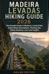 Madeira Levadas Hiking Guide 2026: The Essential Guide to Madeira's Levada Trails: Expert Route Descriptions, Planning Tips, Safety Guidance, and Loca cover