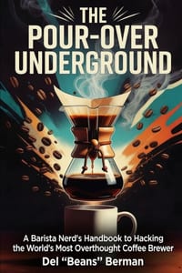 The Pour-Over Underground: A Barista Nerd's Handbook to Hacking the World's Most Overthought Coffee Brewer cover