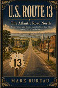 U.S. Route 13 - The Atlantic Road North: Small Cities and Towns from the Cape Fear Plain to the Falls of the Delaware cover