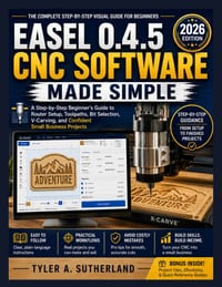 Easel 0.4.5 CNC Software Made Simple: A Step-by-Step Beginner's Guide to Router Setup, Toolpaths, Bit Selection, V-Carving, and Confident Small Busine cover