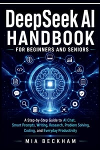 Updated DeepSeek AI Handbook for Beginners and Seniors: A Step-by-Step Guide to AI-Chat, Smart Prompts, Writing, Research, Problem Solving, Coding, an cover