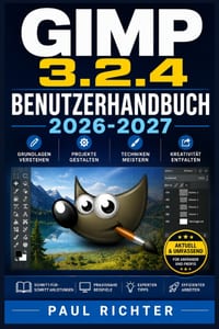 GIMP 3.2.4 Benutzerhandbuch 2026-2027: Bildbearbeitung meistern: Ebenen, Farben, Retuschen und professionelle Techniken für Einsteiger und Fortgeschri cover