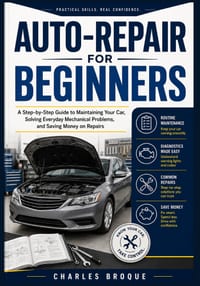 Auto-Repair for Beginners: A Step-by-Step Guide to Maintaining Your Car, Solving Everyday Mechanical Problems, and Saving Money on Repairs cover