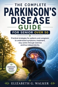 The Complete Parkinson's Disease Guide for Senior Over 50: Practical strategies for patients and caregivers to understand symptoms, treatment, stay ac cover
