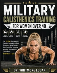 Military Calisthenics Training for Women Over 40: The 28-Day Bodyweight Training Program to Build Strength Like a Soldier, Burn Body Fat, Improve Mobi cover