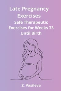 Late Pregnancy Exercises: A Safe Therapeutic Exercise Program to Support Comfort, Mobility, Breathing, Relaxation, and Birth Preparation During Weeks cover