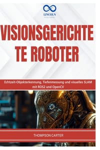 Visionsgerichtete Roboter: Echtzeit-Objekterkennung, Tiefenmessung und visuelles SLAM mit ROS2 und OpenCV cover