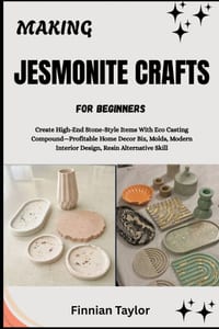 Making Jesmonite Crafts for Beginners: Create High-End Stone-Style Items With Eco Casting Compound-Profitable Home Decor Biz, Molds, Modern Interior D cover