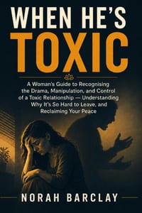 When He's Toxic: A Woman's Guide to Recognising the Drama, Manipulation, and Control of a Toxic Relationship - Understanding Why It's So Hard to Leave cover