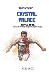 Crystal Palace Football: The Iconic Crystal Palace Trivia Book cover