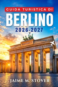 Guida Turistica di Berlino 2026-2027: Scegli dove alloggiare e cosa vedere nei quartieri di Mitte, Kreuzberg, Neukölln e Charlottenburg con musei, tra cover