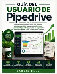 Guía del usuario de Pipedrive: Un manual práctico paso a paso para gestionar clientes potenciales, crear embudos de ventas, automatizar flujos de trab cover