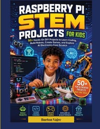Raspberry Pi Stem Projects for Kids: 50+ Hands-On DIY Projects to Learn Coding, Build Robots, Create Games, and Explore AI Electronics from Scratch cover