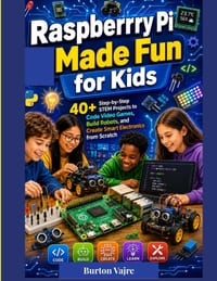 Raspberry Pi Made Fun for Kids: 40+ Step-by-Step STEM Projects to Code Video Games, Build Robots, and Create Smart Electronics from Scratch cover
