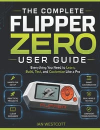 The Complete Flipper Zero User Guide: Everything You Need to Learn, Build, Test, and Customize Like a Pro cover