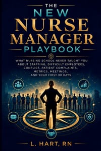 The New Nurse Manager Playbook: What Nursing School Never Taught You About Staffing, Difficult Employees, Conflict, Patient Complaints, Metrics, Meeti cover