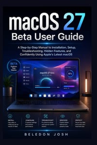 macOS 27 Beta User Guide: A Step-by-Step Manual to Installation, Setup, Troubleshooting, Hidden Features, and Confidently Using Apple's Latest macOS cover