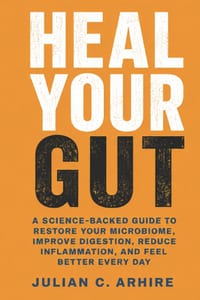 Heal Your Gut: A Science-Backed Guide to Restore Your Microbiome, Improve Digestion, Reduce Inflammation, and Feel Better Every Day cover