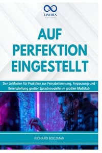 Auf Perfektion Eingestellt: Der Leitfaden für Praktiker zur Feinabstimmung, Anpassung und Bereitstellung großer Sprachmodelle im großen Maßstab cover
