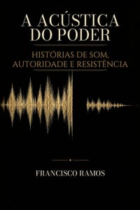 A Acústica do Poder: Histórias de som, autoridade e resistência cover