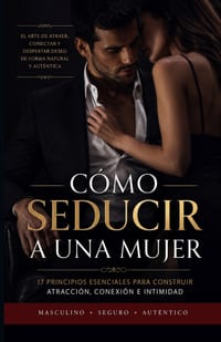 Cómo Seducir a Una Mujer: 17 Principios Esenciales Para Construir Atracción, Conexión E Intimidad cover