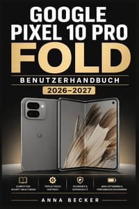 Google Pixel 10 Pro Fold Benutzerhandbuch 2026-2027: Das vollständige Kompendium zu Kamera, Einstellungen, Apps und Faltbildschirm - Schritt-für-Schri cover