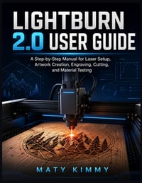 LightBurn 2.0 User Guide: A Step-by-Step Manual for Laser Setup, Artwork Creation, Engraving, Cutting, and Material Testing cover