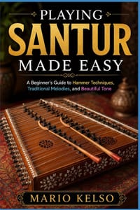 Playing Santur Made Easy: A Beginner's Guide to Hammer Techniques, Traditional Melodies, and Beautiful Tone cover