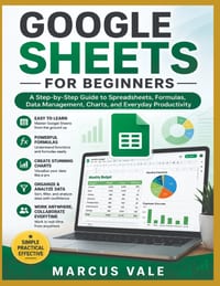 Google Sheets for Beginners: The Complete Step-by-Step Guide to Spreadsheets, Formulas, Charts, Data Management, and Productivity cover