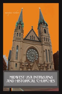 Midwest USA Intriguing and Historical Churches: Profile Stories, Design and Architecture cover