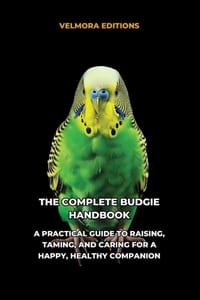 The Complete Budgie Handbook: A Practical Guide to Raising, Taming, and Caring for a Happy, Healthy Companion cover