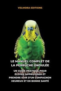 Le Manuel Complet de la Perruche Ondulée: Un Guide Pratique pour Élever, Apprivoiser et Prendre Soin d'un Compagnon Heureux et en Bonne Santé cover