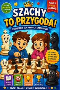 Szachy to przygoda. Podręcznik dla mlodych szachistów: Myśl. Planuj, Atakuj. Wygrywaj. cover