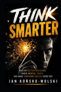Think Smarter: Master Better Decisions, Avoid Mental Traps, and Make Confident Choices Every Day cover