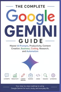 The Complete Google Gemini Guide: Master AI Prompts, Productivity, Content Creation, Business, Coding, Research, and Automation cover