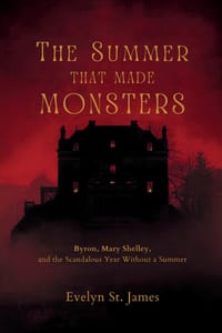The Summer That Made Monsters: Byron, Mary Shelley, and the Scandalous Year Without a Summer cover