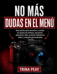 No Más Dudas En El Menú: Guía práctica para encontrar y cambiar los ajustes de enfoque, exposición, obturación, flash, conexión inalámbrica, video y c cover