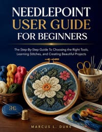 Needlepoint User Guide For Beginners: The Step-By-Step Guide to Choosing the Right Tools, Learning Stitches, and Creating Beautiful Projects cover